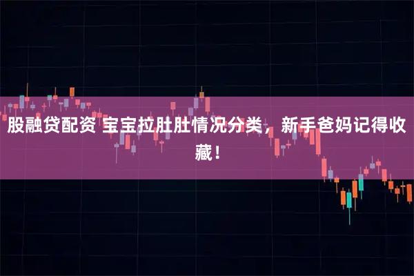 股融贷配资 宝宝拉肚肚情况分类，新手爸妈记得收藏！